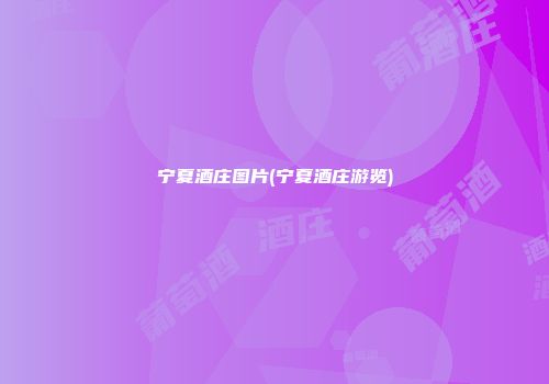 宁夏酒庄图片(宁夏酒庄游览)