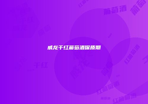 威龙干红葡萄酒保质期
