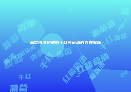 品尝南澳州澳树干红葡萄酒的美妙滋味