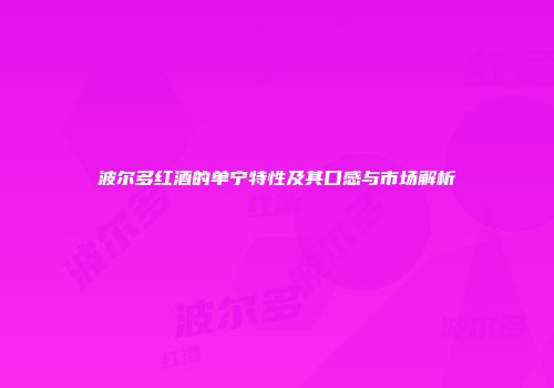 波尔多红酒的单宁特性及其口感与市场解析