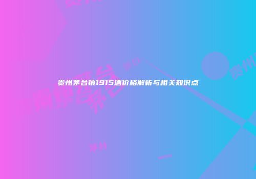 贵州茅台镇1915酒价格解析与相关知识点