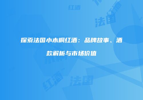 探索法国小木桐红酒：品牌故事、酒款解析与市场价值