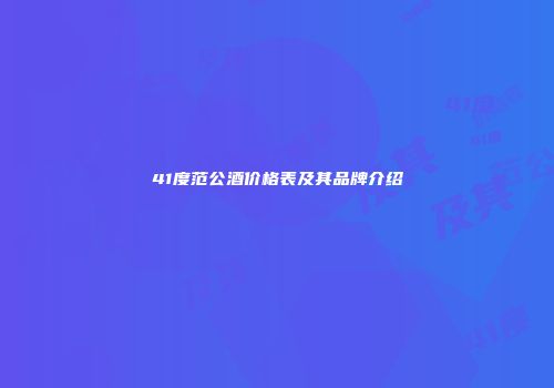 41度范公酒价格表及其品牌介绍