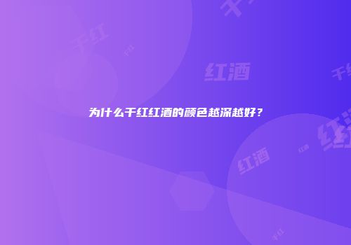 为什么干红红酒的颜色越深越好？