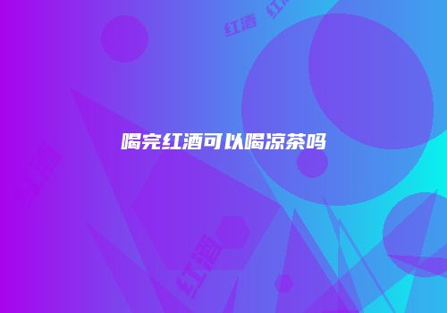喝完红酒可以喝凉茶吗