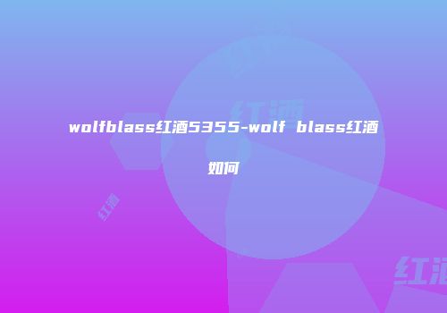 wolfblass红酒5355-wolf blass红酒如何