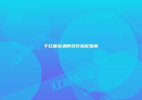 干红葡萄酒的兑饮搭配指南