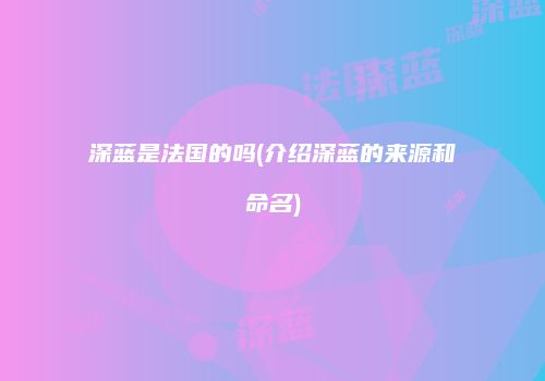 深蓝是法国的吗(介绍深蓝的来源和命名)