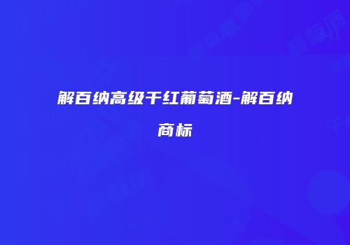解百纳高级干红葡萄酒-解百纳商标