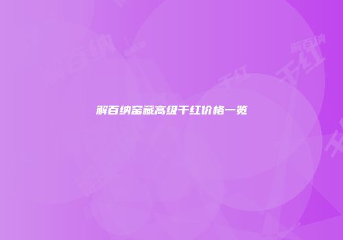 解百纳窑藏高级干红价格一览