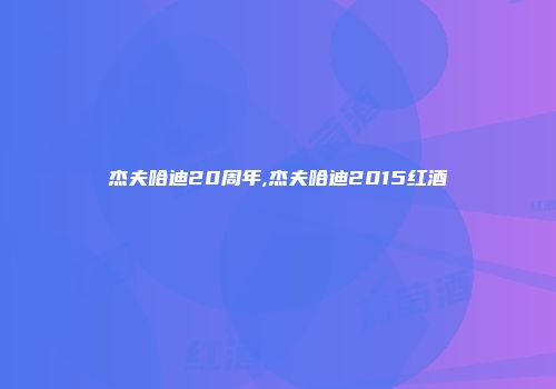 杰夫哈迪20周年,杰夫哈迪2015红酒