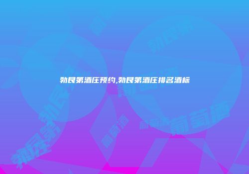 勃艮第酒庄预约,勃艮第酒庄排名酒标