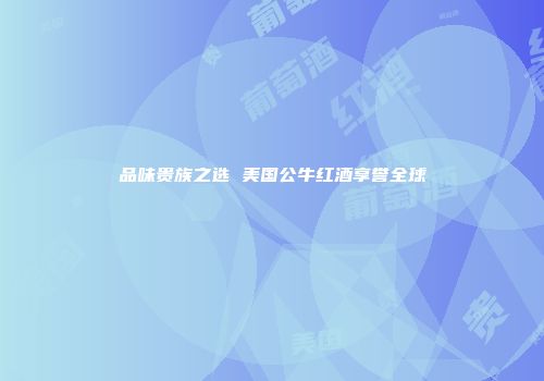 品味贵族之选 美国公牛红酒享誉全球