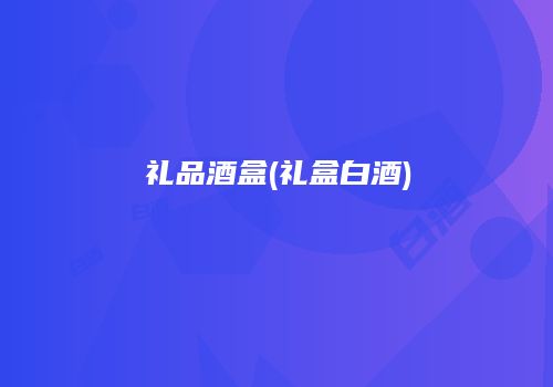 礼品酒盒(礼盒白酒)