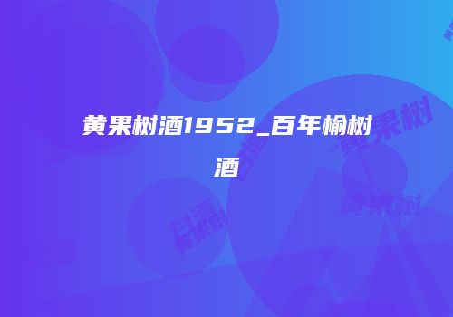 黄果树酒1952_百年榆树酒