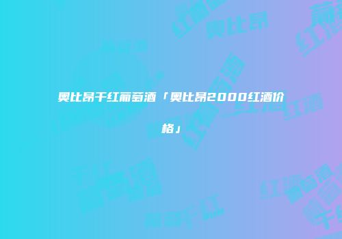 奥比昂干红葡萄酒「奥比昂2000红酒价格」