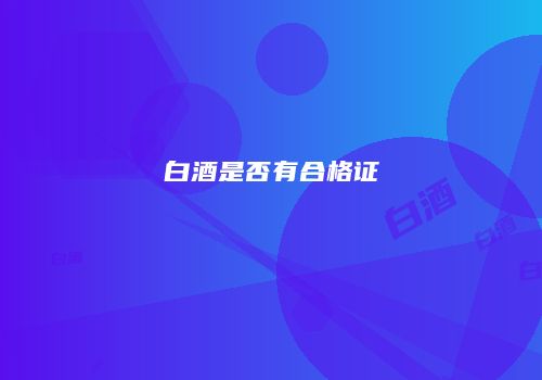 白酒是否有合格证