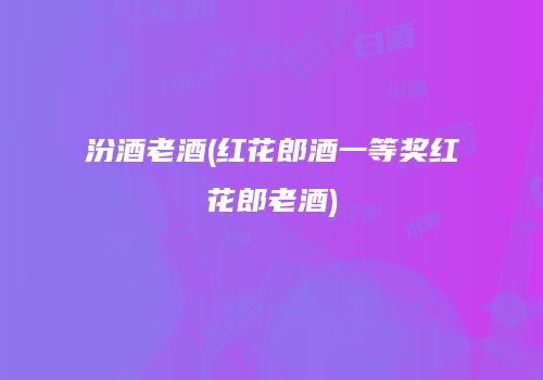 汾酒老酒(红花郎酒一等奖红花郎老酒)