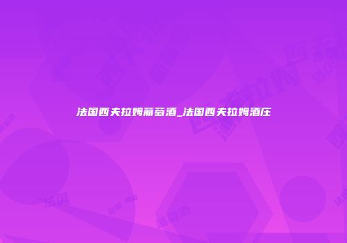 法国西夫拉姆葡萄酒_法国西夫拉姆酒庄