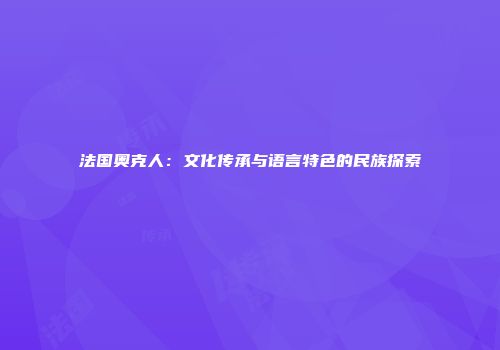 法国奥克人：文化传承与语言特色的民族探索