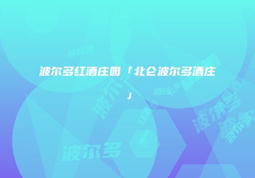 波尔多红酒庄园「北仑波尔多酒庄」