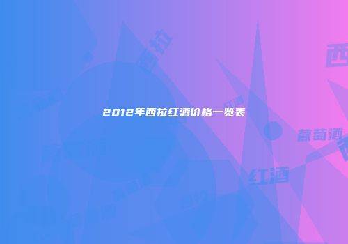 2012年西拉红酒价格一览表