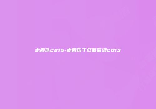 赤霞珠2016-赤霞珠干红葡萄酒2015