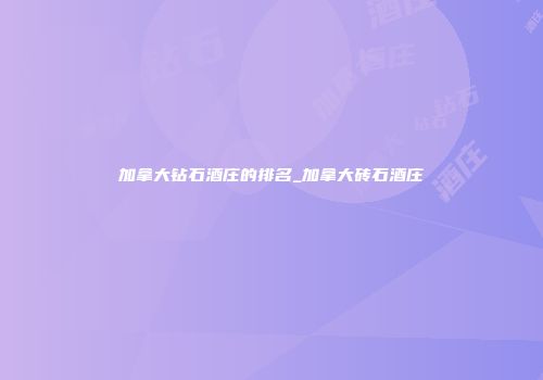 加拿大钻石酒庄的排名_加拿大砖石酒庄
