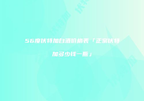 56度伏特加白酒价格表「正宗伏特加多少钱一瓶」