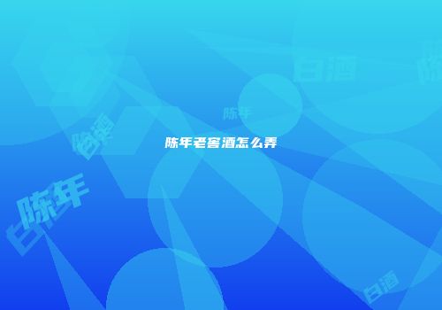 陈年老窖酒怎么弄
