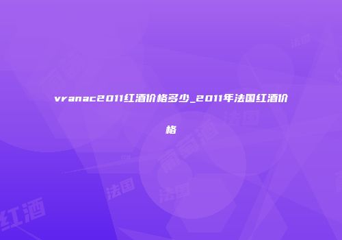 vranac2011红酒价格多少_2011年法国红酒价格