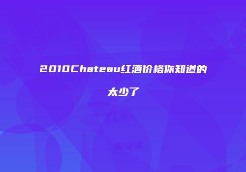 2010Chateau红酒价格你知道的太少了