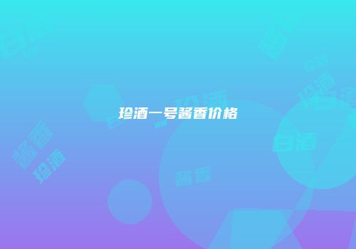 珍酒一号酱香价格