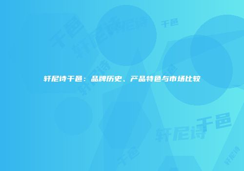 轩尼诗干邑：品牌历史、产品特色与市场比较