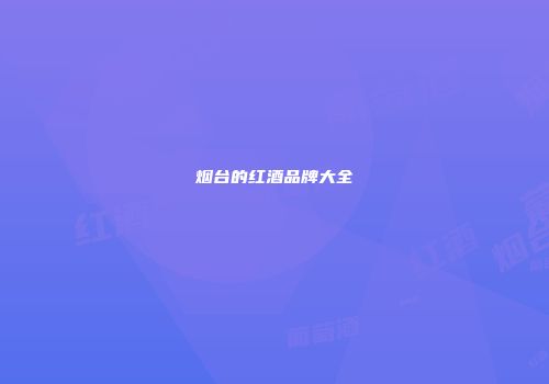 烟台的红酒品牌大全