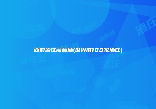 西前酒庄葡萄酒(世界前100家酒庄)