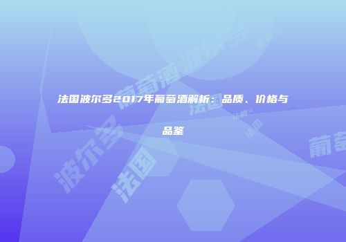 法国波尔多2017年葡萄酒解析：品质、价格与品鉴