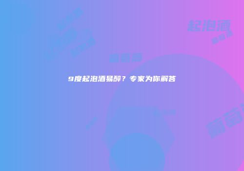 9度起泡酒易醉？专家为你解答