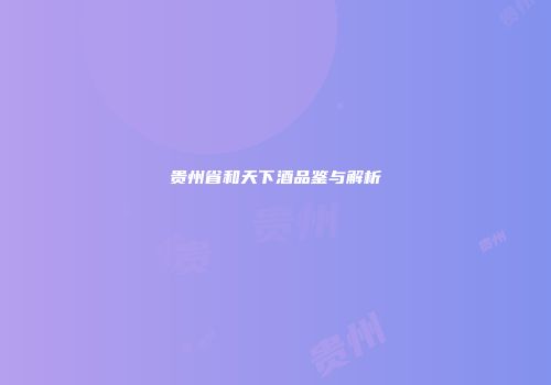 贵州省和天下酒品鉴与解析