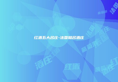 红酒五大名庄-法国知名酒庄