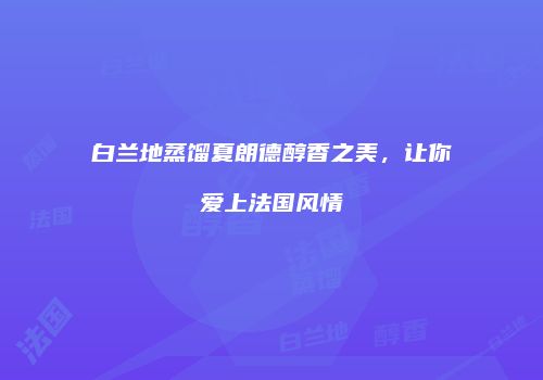 白兰地蒸馏夏朗德醇香之美，让你爱上法国风情