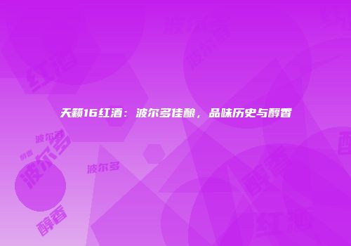 天籁16红酒：波尔多佳酿，品味历史与醇香