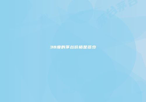 38度的茅台价格是多少