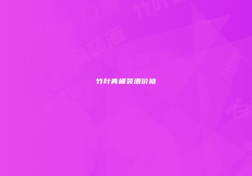 竹叶青桶装酒价格