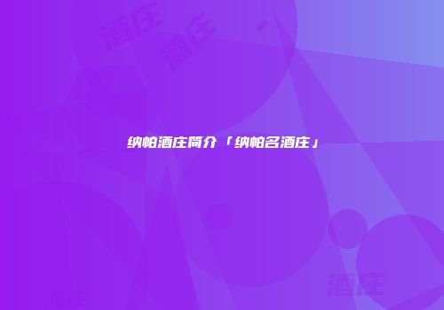 纳帕酒庄简介「纳帕名酒庄」