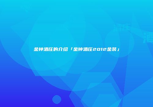 金钟酒庄的介绍「金钟酒庄2012金装」