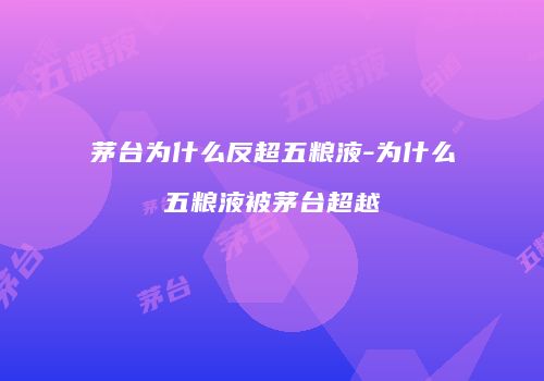 茅台为什么反超五粮液-为什么五粮液被茅台超越