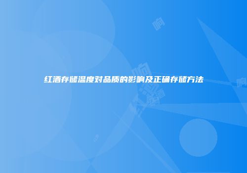 红酒存储温度对品质的影响及正确存储方法