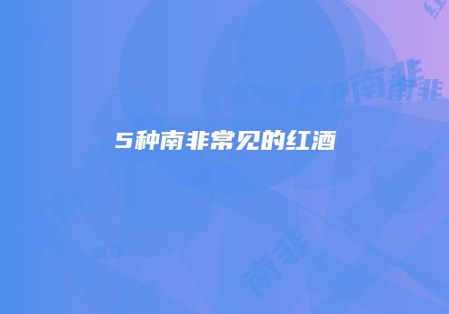 5种南非常见的红酒