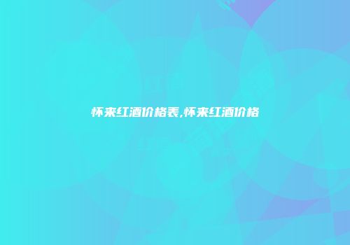 怀来红酒价格表,怀来红酒价格